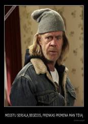 MĖGSTU SERIALĄ BEGĖDIS, FRENKAS PRIMENA MAN TĖVĄ - 