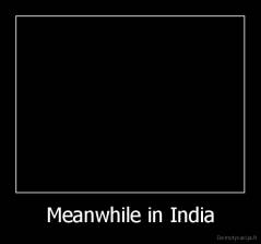 Meanwhile in India - 