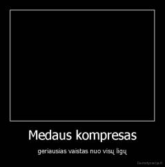 Medaus kompresas - geriausias vaistas nuo visų ligų