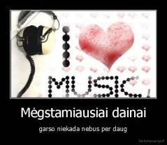 Mėgstamiausiai dainai - garso niekada nebus per daug