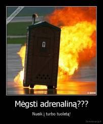Mėgsti adrenaliną??? - Nueik į turbo tuoletą!
