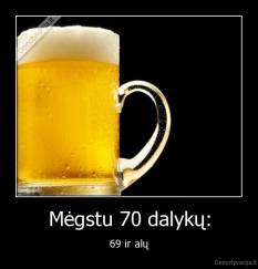 Mėgstu 70 dalykų: - 69 ir alų