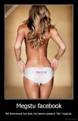 Megstu facebook - Bet linksmiausia bus tada, kai kasnors paspaus ''like'' mygtuką.