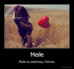 Meile - Meile-ne zaidimas,o likimas.
