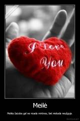 Meilė - Meilės žaizdos gal ne visada mirtinos, bet niekada neužgyja.