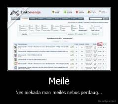 Meilė - Nes niekada man meilės nebus perdaug...