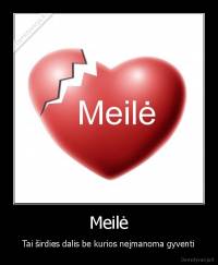 Meilė - Tai širdies dalis be kurios neįmanoma gyventi