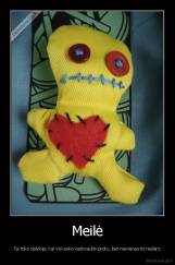 Meilė - Tai toks dalykas, kai visi sako vadovautis protu, bet neivienas to nedaro