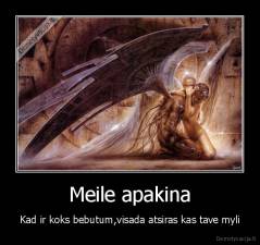 Meile apakina - Kad ir koks bebutum,visada atsiras kas tave myli