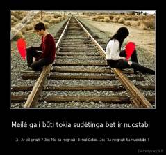 Meilė gali būti tokia sudėtinga bet ir nuostabi   - Ji: Ar aš graži ? Jis: Ne tu negraži. Ji nuliūdus. Jis: Tu negraži tu nuostabi !