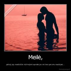 Meilė, - galvoji jog visada būsi mylima,bet supratai jso visi tavo gerumu naudojasi...
