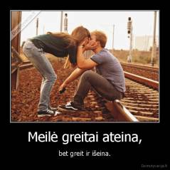 Meilė greitai ateina, - bet greit ir išeina.