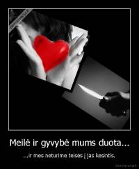 Meilė ir gyvybė mums duota... - ...ir mes neturime teisės į jas kesintis.