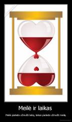 Meilė ir laikas  - Meilė padeda užmušti laiką, laikas padeda užmušti meilę.