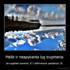 Meilė ir neapykanta lyg trupmena- - jei sugebėsi apversti, iš 1 dešimtosios pasidarysi 10.