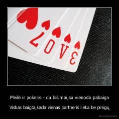 Meilė ir pokeris - du lošimai,su vienoda pabaiga - Viskas baigta,kada vienas partneris lieka be pinigų