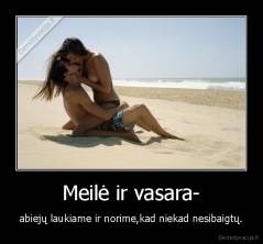 Meilė ir vasara- - abiejų laukiame ir norime,kad niekad nesibaigtų.