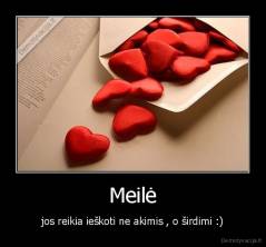 Meilė - jos reikia ieškoti ne akimis , o širdimi :)