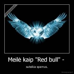 Meilė kaip "Red bull" -  - suteikia sparnus.