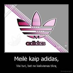 Meilė kaip adidas, - Visi turi, bet ne kiekvienas tikrą