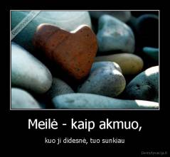 Meilė - kaip akmuo, - kuo ji didesnė, tuo sunkiau