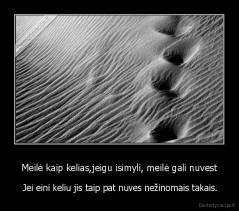 Meilė kaip kelias,jeigu isimyli, meilė gali nuvest -  Jei eini keliu jis taip pat nuves nežinomais takais.