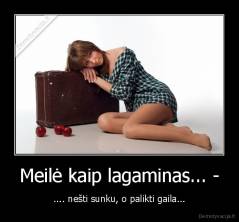 Meilė kaip lagaminas... - - .... nešti sunku, o palikti gaila...