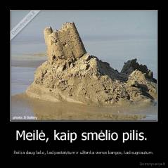 Meilė, kaip smėlio pilis.  - Reikia daug laiko, kad pastatytum ir užtenka vienos bangos, kad sugriautum.