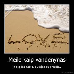 Meilė kaip vandenynas - kuo giliau neri tuo vis labiau graužia..