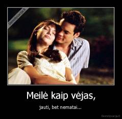 Meilė kaip vėjas, - jauti, bet nematai...