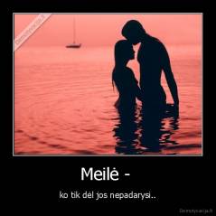 Meilė -  - ko tik dėl jos nepadarysi..