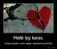 Meilė lyg karas. - Lengva pradėti, sunku baigti, neįmanoma pamiršti.