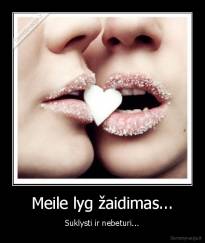 Meile lyg žaidimas... - Suklysti ir nebeturi...
