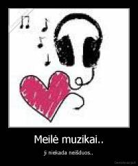 Meilė muzikai.. - ji niekada neišduos..