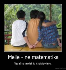 Meile - ne matematika - Negalma mylet is iskaiciawimo..