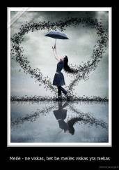 Meilė - ne viskas, bet be meilės viskas yra niekas - 