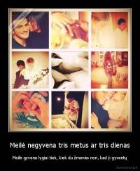 Meilė negyvena tris metus ar tris dienas - Meilė gyvena lygiai tiek, kiek du žmonės nori, kad ji gyventų