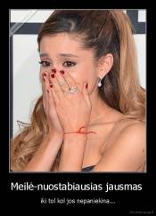 Meilė-nuostabiausias jausmas  - iki tol kol jos nepaniekina...