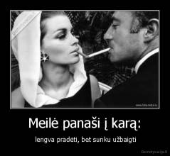 Meilė panaši į karą: -  lengva pradėti, bet sunku užbaigti