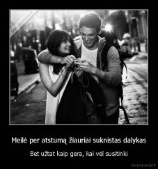 Meilė per atstumą žiauriai suknistas dalykas - Bet užtat kaip gera, kai vėl susitinki