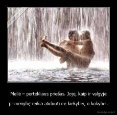 Meilė – pertekliaus priešas. Joje, kaip ir valgyje - pirmenybę reikia atiduoti ne kiekybei, o kokybei.