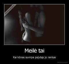 Meilė tai - Kai kūnas suvirpa pajutęs jo rankas