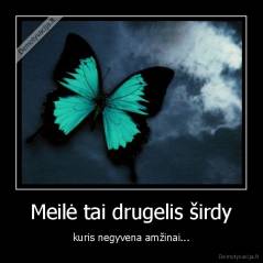 Meilė tai drugelis širdy - kuris negyvena amžinai...