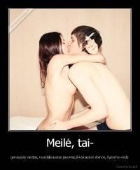 Meilė, tai- - geriausias vaistas, nuostabiausias jausmas,šviesiausios dienos, šypsena veide