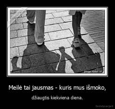 Meilė tai jausmas - kuris mus išmoko, - džiaugtis kiekviena diena.