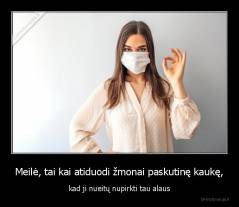 Meilė, tai kai atiduodi žmonai paskutinę kaukę, - kad ji nueitų nupirkti tau alaus