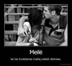 Meilė - tai kai turėdamas mažai,vistiek daliniesi.