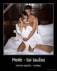 Meilė - tai laužas - neįmesi pagalių - nedegs.