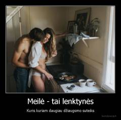 Meilė - tai lenktynės - Kuris kuriam daugiau džiaugsmo suteiks