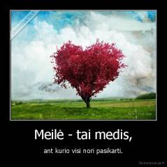 Meilė - tai medis, - ant kurio visi nori pasikarti.